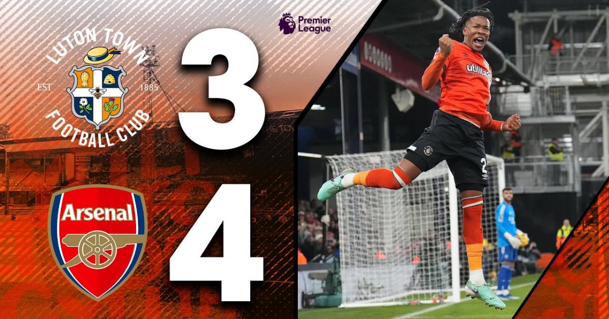 Video Highlights Luton Vs Arsenal : 3 – 4